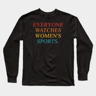 Everyone Watches Women's Sports Long Sleeve T-Shirt